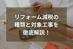 リフォームの減税できる税金の種類や対象の工事など条件を解説！