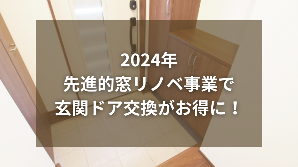 2024年先進的窓リノベ事業で玄関ドア交換がお得に！対象商品と注意点