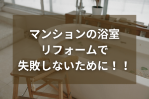 マンションの浴室リフォームで失敗しないための徹底ガイド