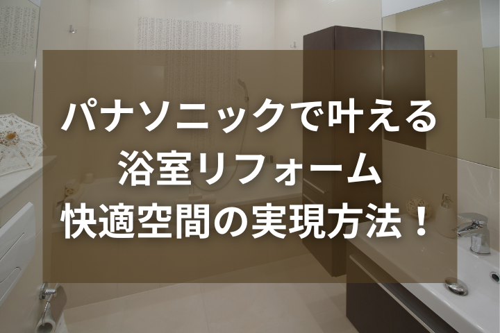 パナソニックで叶える浴室リフォーム―快適空間を実現する方法